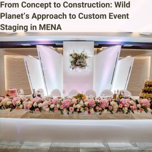 From Concept to Construction: Wild Planet’s Approach to Custom Event Staging in MENA